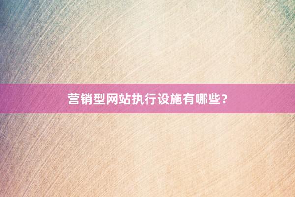 营销型网站执行设施有哪些？